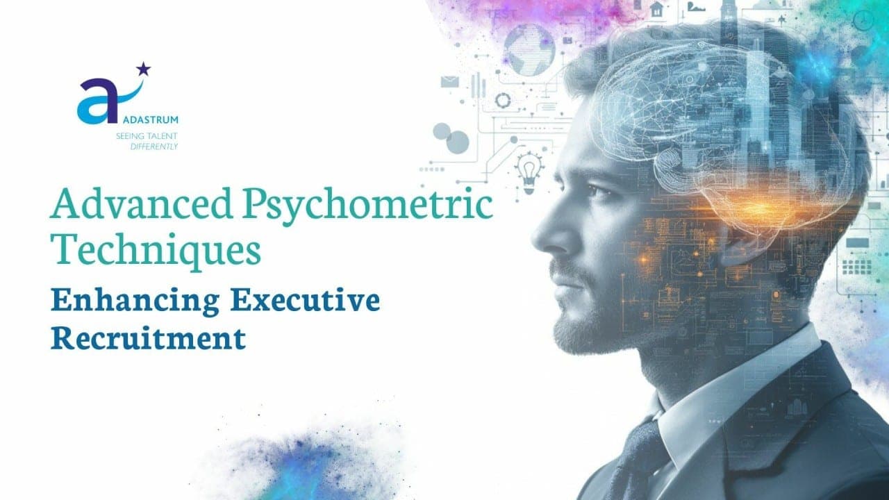 Advanced Psychometric Techniques: Enhancing Executive Recruitment
